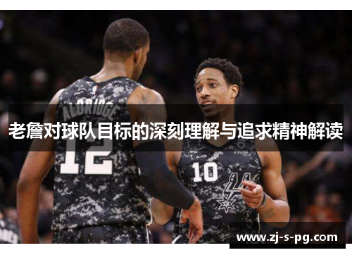 老詹对球队目标的深刻理解与追求精神解读