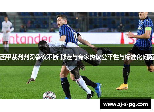 西甲裁判判罚争议不断 球迷与专家热议公平性与标准化问题 西甲裁判判罚争议不断 球迷与专家热议公平性与标准化问题