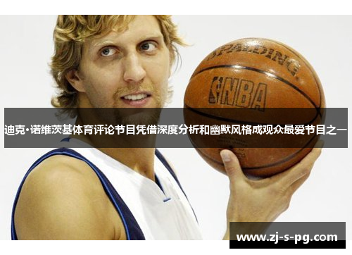 迪克·诺维茨基体育评论节目凭借深度分析和幽默风格成观众最爱节目之一 迪克·诺维茨基体育评论节目凭借深度分析和幽默风格成观众最爱节目之一