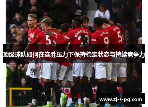 顶级球队如何在连胜压力下保持稳定状态与持续竞争力