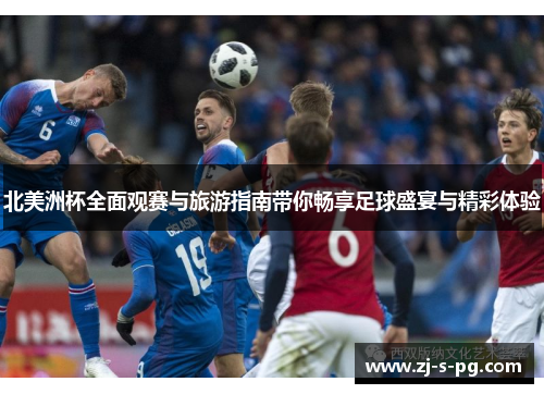 北美洲杯全面观赛与旅游指南带你畅享足球盛宴与精彩体验 北美洲杯全面观赛与旅游指南带你畅享足球盛宴与精彩体验