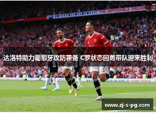 达洛特助力葡萄牙攻防兼备 C罗状态回勇带队迎来胜利 达洛特助力葡萄牙攻防兼备 C罗状态回勇带队迎来胜利