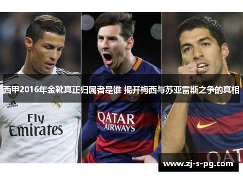 西甲2016年金靴真正归属者是谁 揭开梅西与苏亚雷斯之争的真相