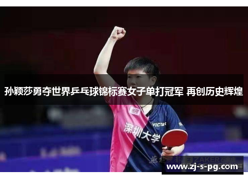 孙颖莎勇夺世界乒乓球锦标赛女子单打冠军 再创历史辉煌 孙颖莎勇夺世界乒乓球锦标赛女子单打冠军 再创历史辉煌