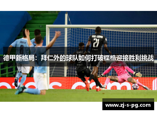德甲新格局：拜仁外的球队如何打破桎梏迎接胜利挑战
