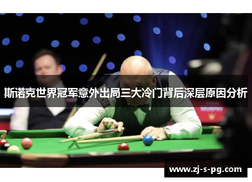 斯诺克世界冠军意外出局三大冷门背后深层原因分析