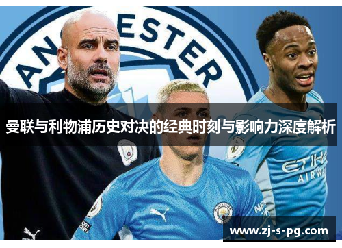 曼联与利物浦历史对决的经典时刻与影响力深度解析