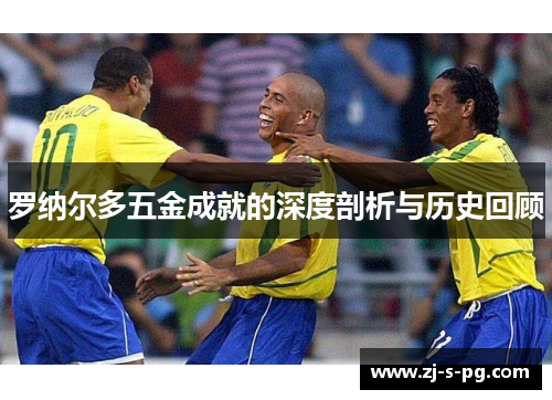 罗纳尔多五金成就的深度剖析与历史回顾