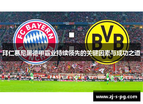 拜仁慕尼黑德甲霸业持续领先的关键因素与成功之道