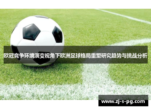 欧冠竞争环境演变视角下欧洲足球格局重塑研究趋势与挑战分析