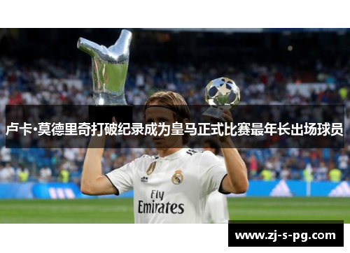 卢卡·莫德里奇打破纪录成为皇马正式比赛最年长出场球员