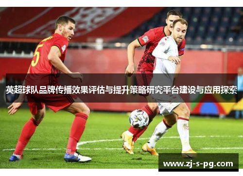 英超球队品牌传播效果评估与提升策略研究平台建设与应用探索