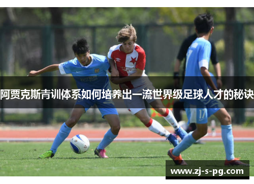 阿贾克斯青训体系如何培养出一流世界级足球人才的秘诀
