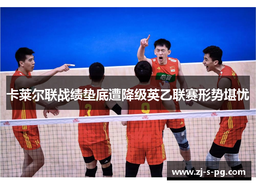 卡莱尔联战绩垫底遭降级英乙联赛形势堪忧 卡莱尔联战绩垫底遭降级英乙联赛形势堪忧