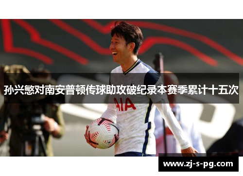 孙兴慜对南安普顿传球助攻破纪录本赛季累计十五次 孙兴慜对南安普顿传球助攻破纪录本赛季累计十五次